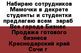 Набираю сотрудников Мамочки в декрете,студенты и студентки,предлагаю всем  зараб - Все города Бизнес » Продажа готового бизнеса   . Краснодарский край,Сочи г.